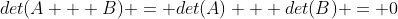 det(A + B) = det(A) + det(B) = 0
