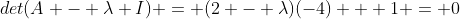 det(A - \lambda I) = (2 - \lambda)(-4) + 1 = 0