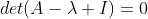 det(A-\lambda I)=0