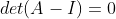 det(A-I)=0