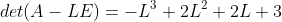det(A-LE)=-L^3+2L^2+2L+3