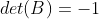 det(B)=-1