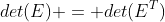 det(E) = det(E^{T})
