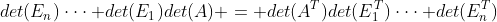 det(E_{n})\cdot\cdot\cdot det(E_{1})det(A) = det(A^{T})det(E_{1}^{T})\cdot\cdot\cdot det(E_{n}^{T})