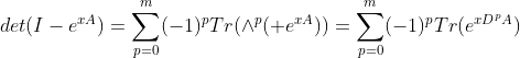 det(I-e^{xA})=\sum_{p=0}^{m}(-1)^{p}Tr(\wedge^{p}( e^{xA}))=\sum_{p=0}^{m}(-1)^{p}Tr(e^{xD^{p}A})