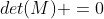 det(M) =0