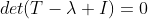 det(T-\lambda I)=0