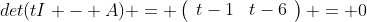 det(tI - A) = \left(\begin{array}{ccc}t-1&-2&-3\\-2&t-1&-5\\-3&-5&t-6\end{array}\right) = 0