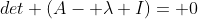 det (A- \lambda I)= 0
