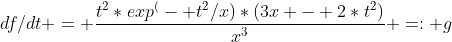 df/dt = \frac{t^2*exp^(- t^2/x)*(3x - 2*t^2)}{x^3} =: g