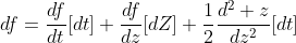 df=\frac{df}{dt}[dt]+\frac{df}{dz}[dZ]+\frac{1}{2}\frac{d^2 z}{dz^2}[dt]