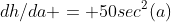 dh/da = 50sec^2(a)