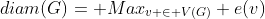 diam(G)= Max_{v \in V(G)} e(v)