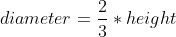 diameter=\frac{2}{3}*height