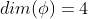 dim(\phi)=4