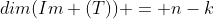 dim(Im (T)) = n-k