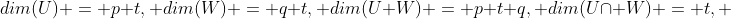 dim(U) = p+t, dim(W) = q+t, dim(U+W) = p+t+q, dim(U\cap W) = t, 