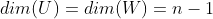 dim(U)=dim(W)=n-1