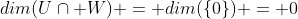 dim(U\cap W) = dim(\{0\}) = 0
