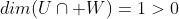 dim(U\cap W)=1>0
