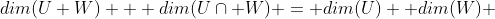 dim(U+W) + dim(U\cap W) = dim(U)+ dim(W) 