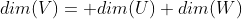 dim(V)= dim(U)+dim(W)