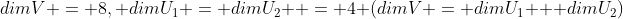 dimV = 8, dimU_1 = dimU_2  = 4 (dimV = dimU_1 + dimU_2)