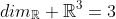 dim_{\mathbb{R}} \mathbb{R}^3=3
