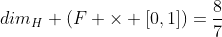dim_H (F \times [0,1])=\frac{8}{7}