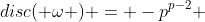 disc( \omega ) = -p^{p-2} 