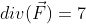 div(\vec{F})=7