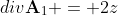 div\textbf{A}_1 = 2z