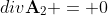div\textbf{A}_2 = 0