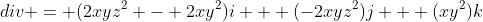 div = (2xyz^2 - 2xy^2)i + (-2xyz^2)j + (xy^2)k