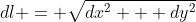 dl = \sqrt{dx^2 + dy^2}
