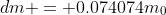 dm = 0.074074m_0