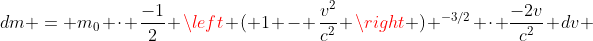 dm = m_0 \cdot \frac{-1}{2} \left ( 1 - \frac{v^2}{c^2} \right ) ^{-3/2} \cdot \frac{-2v}{c^2} dv 