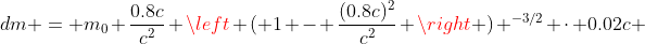 dm = m_0 \frac{0.8c}{c^2} \left ( 1 - \frac{(0.8c)^2}{c^2} \right ) ^{-3/2} \cdot 0.02c 