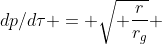 dp/d\tau = \sqrt{ \frac{r}{r_g}} 