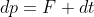 dp=F dt