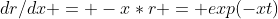 dr/dx = -x*r = exp(-xt)