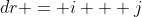 dr = i + j