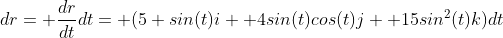 dr= \frac{dr}{dt}dt= (5 sin(t)i+ 4sin(t)cos(t)j+ 15sin^2(t)k)dt