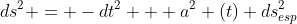 ds^2 = -dt^2 + a^2 (t) ds^2_{esp}