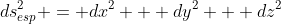 ds^2_{esp} = dx^2 + dy^2 + dz^2