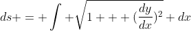 ds = \int \sqrt{1 + (\frac{dy}{dx})^2} dx