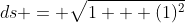 ds = \sqrt{1 + (1)^2}