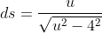 ds=\frac{u}{\sqrt{u^2-4^2}}
