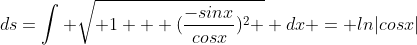ds=\int \sqrt{ 1 + (\frac{-sinx}{cosx})^2 } dx = ln|cosx|