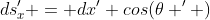 ds_x^{\prime} = dx^{\prime} cos(\theta ^{\prime} )